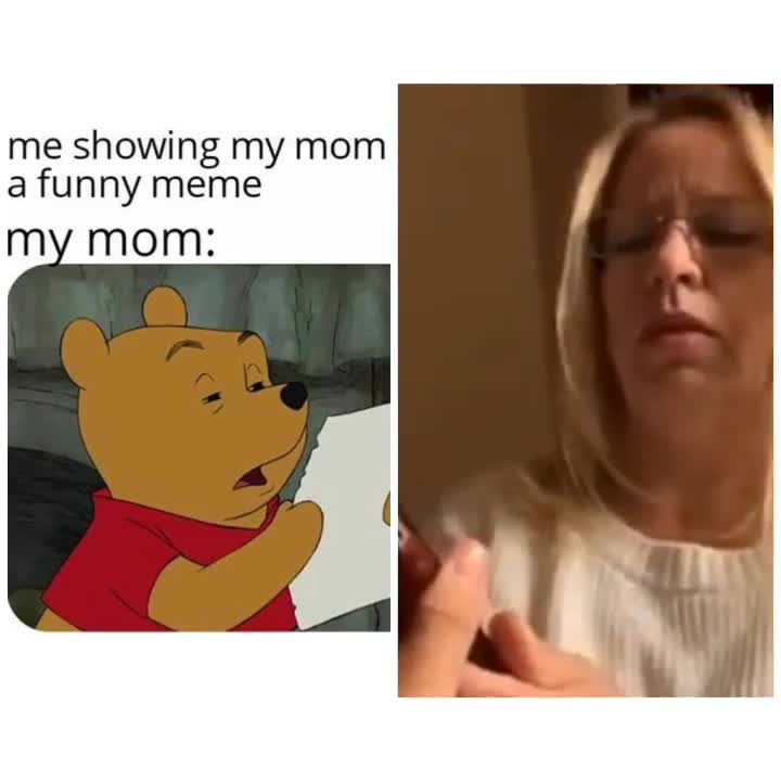 Me Showing My Mom A Funny Meme The My Mom A Funny Meme Is So